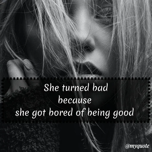 Quote by Preet Gill - She turned bad
because
she got bored of being good
@myquote
 - Made using Quotes Creator App, Post Maker App