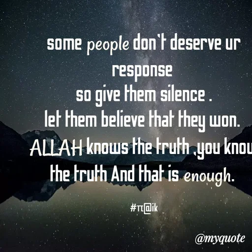 Quote by Ishrat Akbar - some people don't deserve ur response 
so give them silence .
let them believe that they won. 
ALLAH knows the truth ,you know the truth And that is enough. 

#π@ik
 - Made using Quotes Creator App, Post Maker App