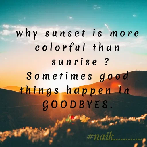 Quote by Naik - why sunset is more colorful than
 sunrise ?
Sometimes good things happen in 
GOODBYES.
🥀🍁 - Made using Quotes Creator App, Post Maker App