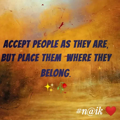 Quote by Naik - Accept People as they are,
But place them  where they belong.
✨🥀 - Made using Quotes Creator App, Post Maker App