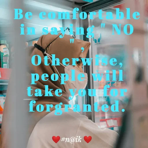 Quote by Naik - Be comfortable in saying " NO  " ,
Otherwise,  people will take you for  forgranted.
 - Made using Quotes Creator App, Post Maker App