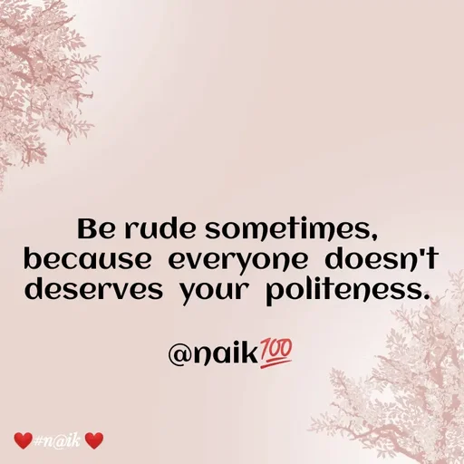 Quote by Naik - Be rude sometimes, 
because  everyone  doesn't  deserves  your  politeness. 

@naik💯 - Made using Quotes Creator App, Post Maker App