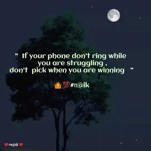 Quote by thinking  minds - "  If your phone don't ring while 
 you are struggling ,
don't  pick when you are winning   "

🤷💯#π@ik - Made using Quotes Creator App, Post Maker App