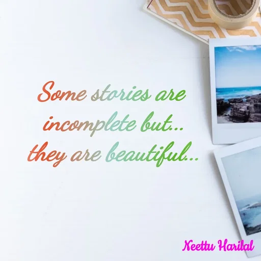 Quote by Neettu Harilal - Some stories are
 incomplete but...
 they are beautiful... - Made using Quotes Creator App, Post Maker App