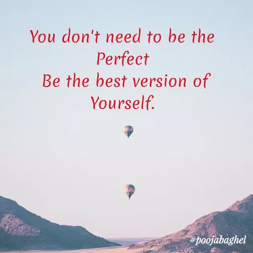 Quote by Pooja Baghel - You don't need to be the
Perfect
Be the best version of
Yourself.
#boojabaghel
 - Made using Quotes Creator App, Post Maker App