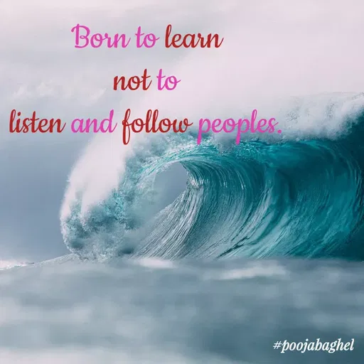 Quote by Pooja Baghel - Born to learn
not to
listen and follow peoples.
#poojabaghel
 - Made using Quotes Creator App, Post Maker App