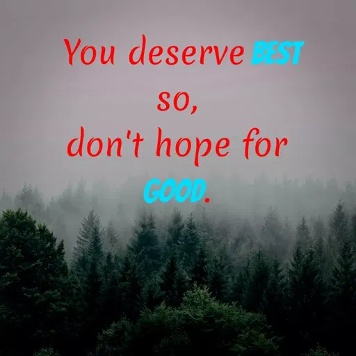 Quote by Pooja Baghel - You deserveST
sO,
don't hope for
GOOD.
 - Made using Quotes Creator App, Post Maker App