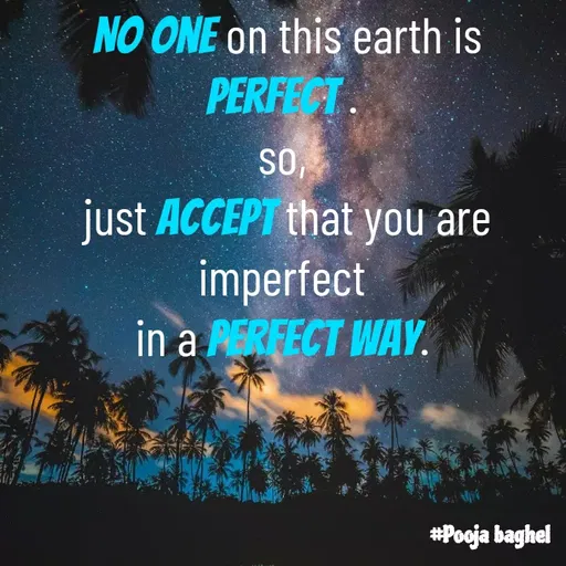 Quote by Pooja Baghel - No one on this earth is perfect . 
so, 
just accept that you are imperfect 
in a perfect way. 
 - Made using Quotes Creator App, Post Maker App