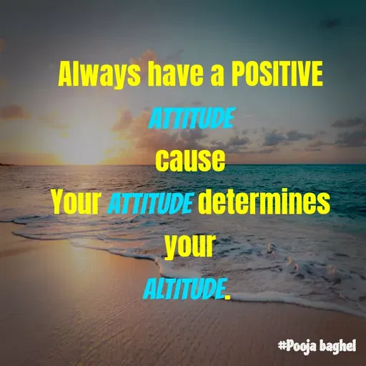 Quote by Pooja Baghel - Always have a POSITIVE ATTITUDE
cause
Your ATTITUDE determines your
ALTITUDE.  - Made using Quotes Creator App, Post Maker App