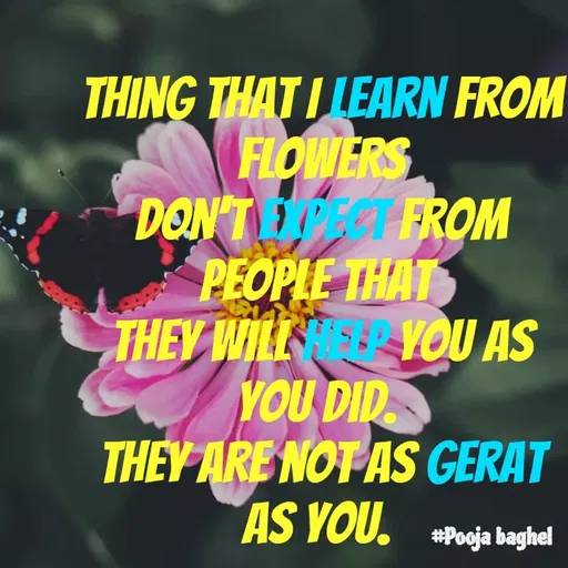 Quote by Pooja Baghel - Thing that I learn from
FLOWERS
don't EXPECT from people that 
they will help you as you did. 
They are not as gerat as you.  - Made using Quotes Creator App, Post Maker App