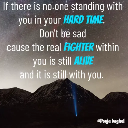 Quote by Pooja Baghel - If there is no one standing with you in your hard time. 
Don't be sad
cause the real fighter within you is still alive
and it is still with you.  - Made using Quotes Creator App, Post Maker App