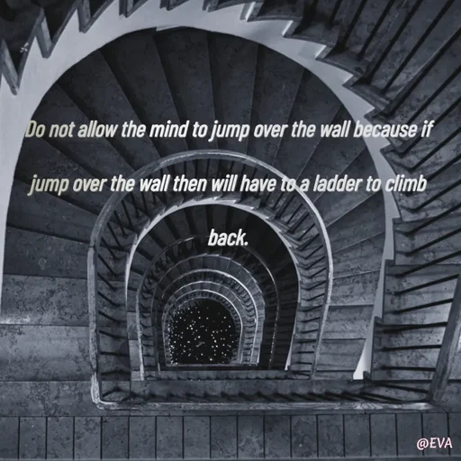 Quote by EVA - Do not allow the mind to jump over the wall because if jump over the wall then will have to a ladder to climb back. - Made using Quotes Creator App, Post Maker App