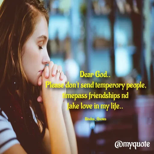Quote by Bindu_Quotes_Writer - Dear God.. 
Please don't send temperory people,
timepass friendships nd 
fake love in my life.. 

Bindus_Quotes  - Made using Quotes Creator App, Post Maker App