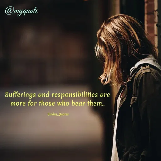 Quote by Bindu_Quotes_Writer - Sufferings and responsibilities are 
more for those who bear them.. 

Bindus_Quotes  - Made using Quotes Creator App, Post Maker App