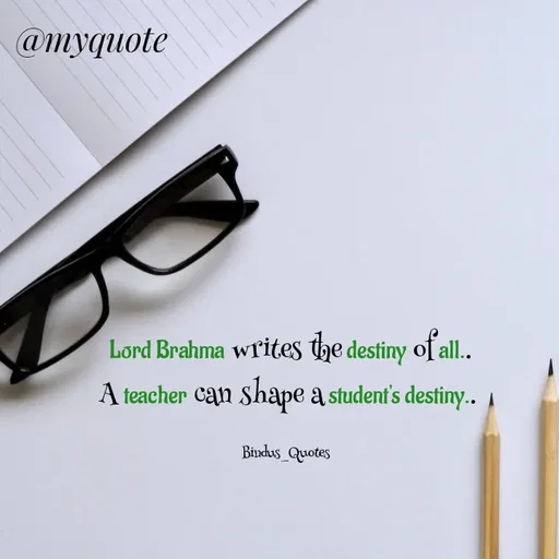 Quote by Bindu_Quotes_Writer -  Lord Brahma writes the destiny of all..
A teacher can shape a student's destiny..

Bindus_Quotes  - Made using Quotes Creator App, Post Maker App