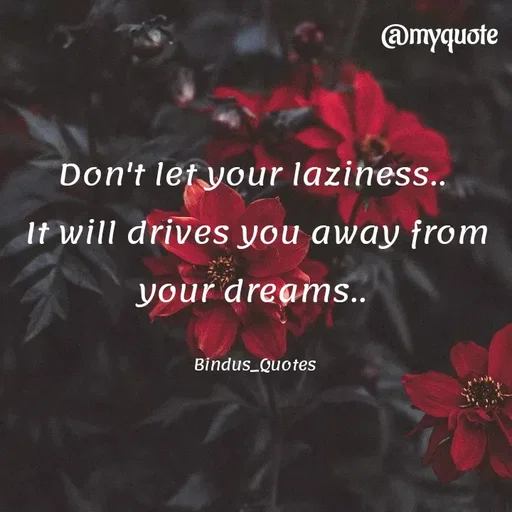 Quote by Bindu_Quotes_Writer - Don't let your laziness.. 
It will drives you away from your dreams.. 

Bindus_Quotes  - Made using Quotes Creator App, Post Maker App