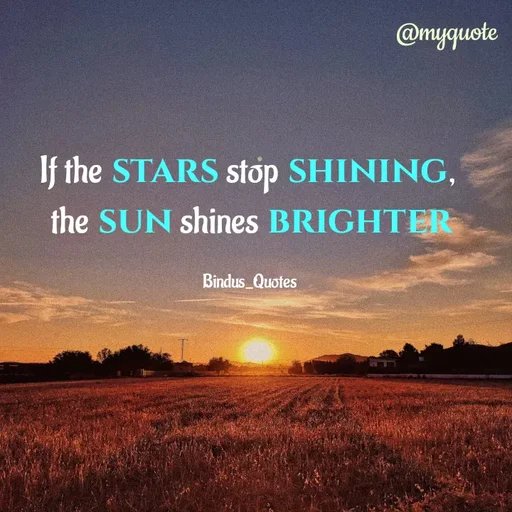 Quote by Bindu_Quotes_Writer - If the stars stop shining, 
the sun shines brighter

Bindus_Quotes  - Made using Quotes Creator App, Post Maker App