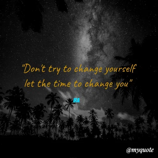 Quote by IRA - "Don't try to change yourself
let the time to change you"

IRA  - Made using Quotes Creator App, Post Maker App