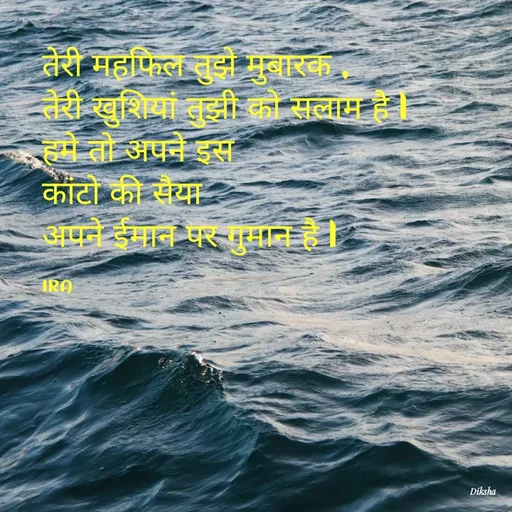 Quote by IRA - तेरी महफिल तुझे मुबारक ,
तेरी खुशियां तुझी को सलाम है l
हमे तो अपने इस
कांटो की सैया
अपने ईमान पर गुमान है l

IRA  - Made using Quotes Creator App, Post Maker App
