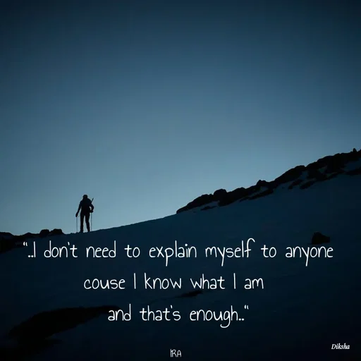 Quote by IRA - "..I don't need to explain myself to anyone
couse I know what I am 
and that's enough.."

IRA  - Made using Quotes Creator App, Post Maker App