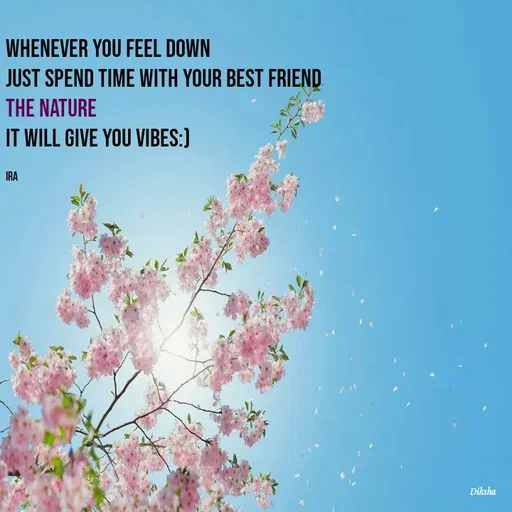 Quote by IRA - whenever you feel down 
just spend time with your best friend 
the nature 
it will give you vibes:)

IRA  - Made using Quotes Creator App, Post Maker App
