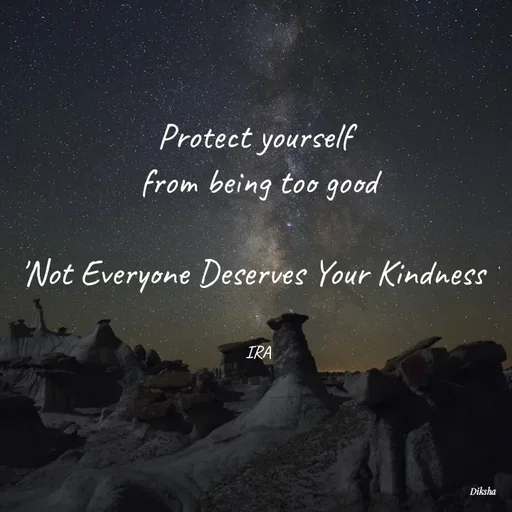 Quote by IRA - Protect yourself 
from being too good

'Not Everyone Deserves Your Kindness '


IRA - Made using Quotes Creator App, Post Maker App