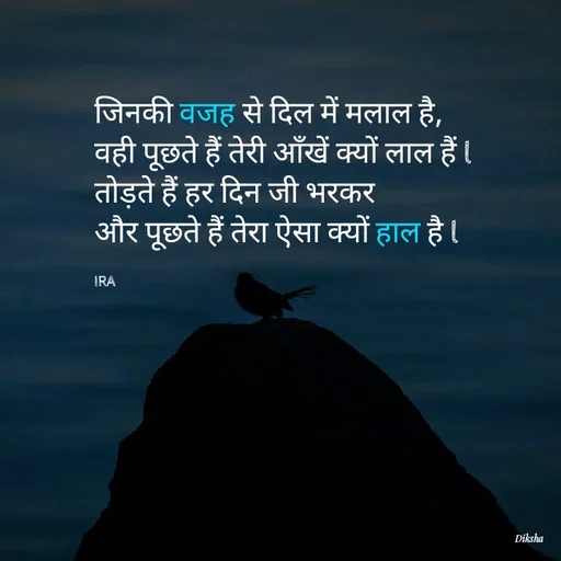 Quote by IRA - जिनकी वजह से दिल में मलाल है,
वही पूछते हैं तेरी आँखें क्यों लाल हैं l
तोड़ते हैं हर दिन जी भरकर
और पूछते हैं तेरा ऐसा क्यों हाल है l

IRA - Made using Quotes Creator App, Post Maker App