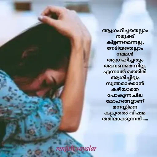 Quote by RENJITH VAYALAR - ആഗ്രഹിച്ചതെല്ലാം നമുക്ക് കിട്ടണമെന്നല്ല , നേടിയതെല്ലാം നമ്മൾ ആഗ്രഹിച്ചതും ആവണമെന്നില്ല.എന്നാൽ ഒത്തിരി ആശിച്ചിട്ടും സ്വന്തമാക്കാൻ കഴിയാതെ പോകുന്ന ചില മോഹങ്ങളാണ്  മനസ്സിനെ കൂടുതൽ  വിഷമത്തിലാക്കുന്നത് .....

 - Made using Quotes Creator App, Post Maker App