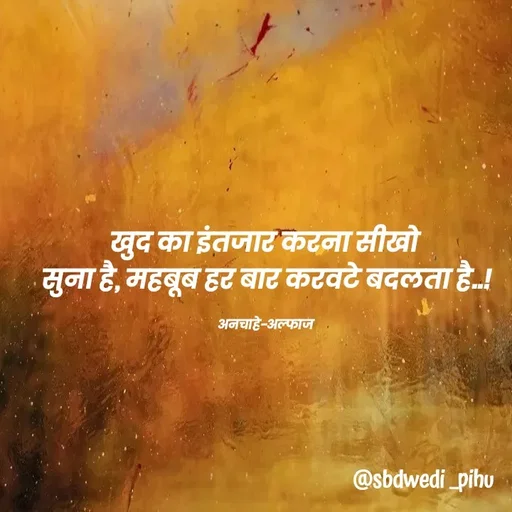 Quote by Payal Kodape - खुद का इंतजार करना सीखो 
सुना है, महबूब हर बार करवटे बदलता है..!

अनचाहे-अल्फाज  - Made using Quotes Creator App, Post Maker App