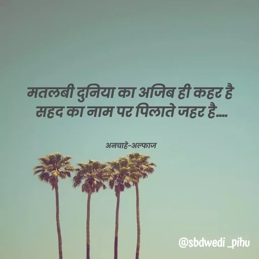 Quote by Payal Kodape - मतलबी दुनिया का अजिब ही कहर है 
सहद का नाम पर पिलाते जहर है....


अनचाहे-अल्फाज  - Made using Quotes Creator App, Post Maker App