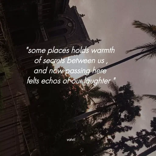 Quote by Vaivii Jaybhaye - 


"some places holds warmth 
of secrets between us ,
and now passing here 
felts echos of our laughter "






vaivii - Made using Quotes Creator App, Post Maker App