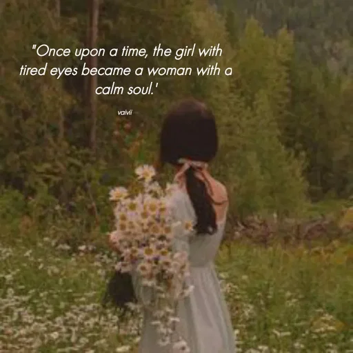 Quote by Vaivii Jaybhaye - "Once upon a time, the girl with tired eyes became a woman with a calm soul.'

vaivii  - Made using Quotes Creator App, Post Maker App
