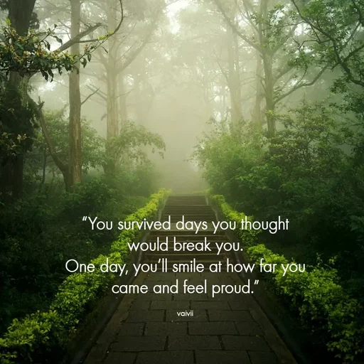 Quote by Vaivii Jaybhaye - “You survived days you thought would break you.
One day, you’ll smile at how far you came and feel proud.”

vaivii - Made using Quotes Creator App, Post Maker App
