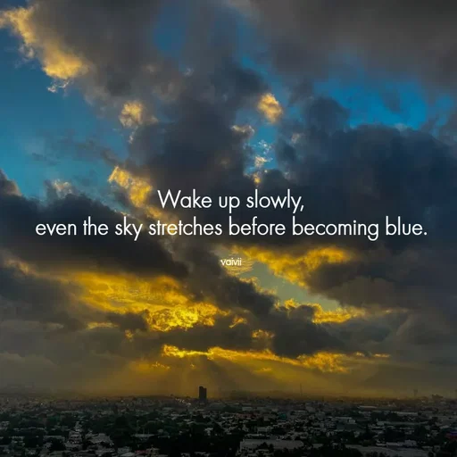 Quote by Vaivii Jaybhaye - Wake up slowly,
even the sky stretches before becoming blue.

vaivii - Made using Quotes Creator App, Post Maker App