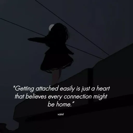 Quote by Vaivii Jaybhaye - "Getting attached easily is just a heart
that believes every connection might be home.”

vaivii - Made using Quotes Creator App, Post Maker App