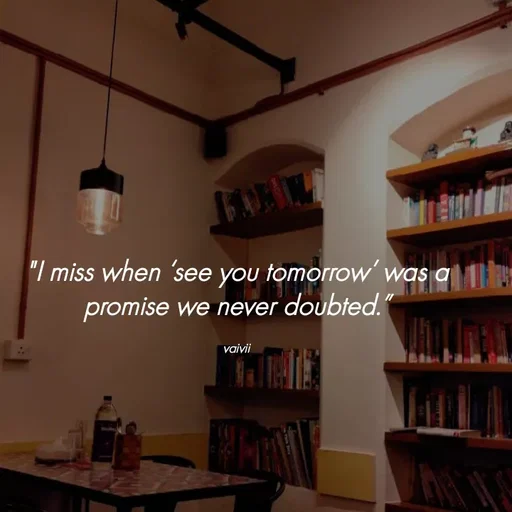 Quote by Vaivii Jaybhaye - "I miss when ‘see you tomorrow’ was a promise we never doubted.”

vaivii - Made using Quotes Creator App, Post Maker App
