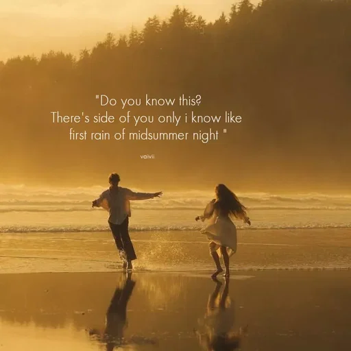 Quote by Vaivii Jaybhaye - "Do you know this?
There's side of you only i know like 
first rain of midsummer night "

vaivii  - Made using Quotes Creator App, Post Maker App