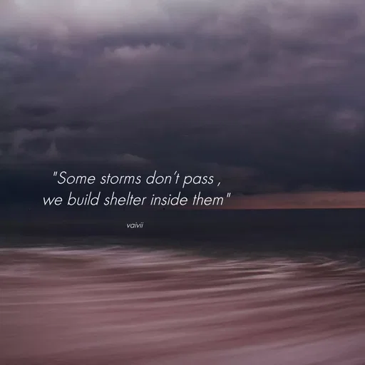 Quote by Vaivii Jaybhaye - "Some storms don’t pass ,
we build shelter inside them"

vaivii  - Made using Quotes Creator App, Post Maker App