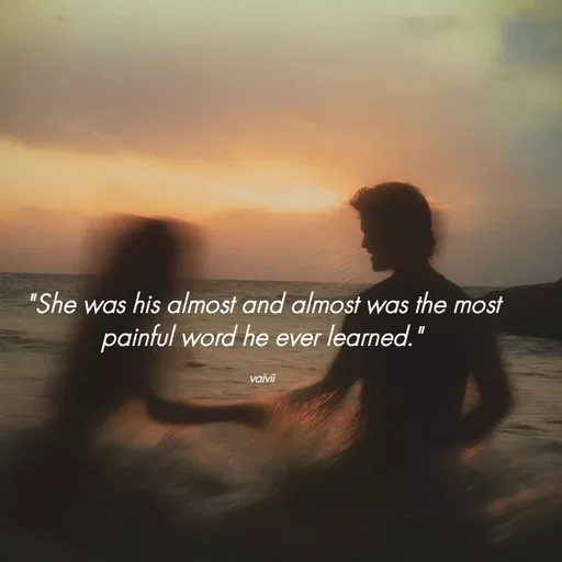 Quote by Vaivii Jaybhaye - "She was his almost and almost was the most painful word he ever learned."

vaivii - Made using Quotes Creator App, Post Maker App