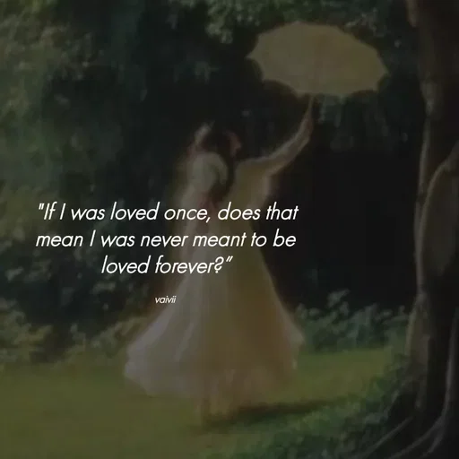 Quote by Vaivii 🎀 - "If I was loved once, does that mean I was never meant to be loved forever?”

vaivii - Made using Quotes Creator App, Post Maker App