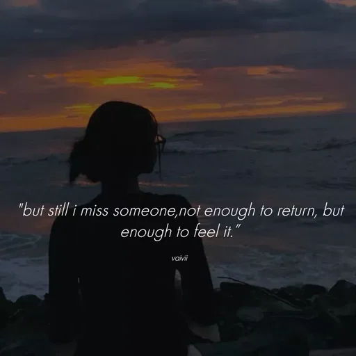 Quote by Vaivii 🎀 - "but still i miss someone,not enough to return, but enough to feel it.”

vaivii - Made using Quotes Creator App, Post Maker App