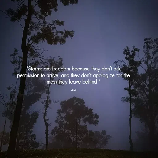 Quote by Vaivii 🎀 - "Storms are freedom because they don’t ask permission to arrive, and they don’t apologize for the mess they leave behind "

vaivii - Made using Quotes Creator App, Post Maker App