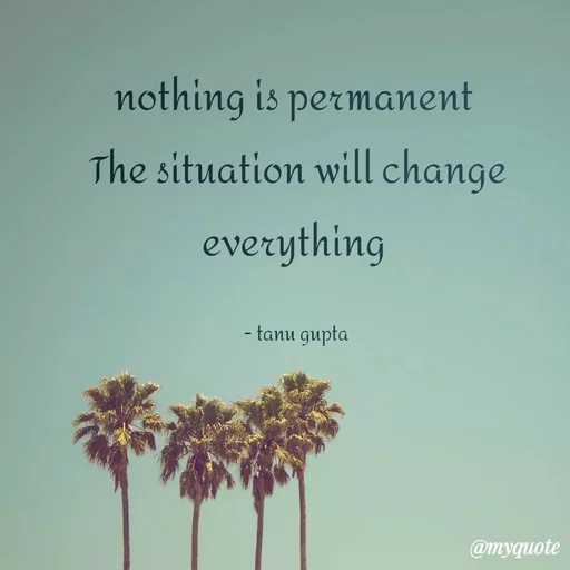 Quote by Tanu Gupta - nothing is permanent 
The situation will change everything 

- tanu gupta  - Made using Quotes Creator App, Post Maker App