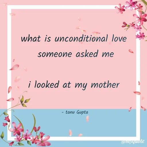 Quote by Tanu Gupta - what is unconditional love 
someone asked me

i looked at my mother 


- tanu Gupta  - Made using Quotes Creator App, Post Maker App