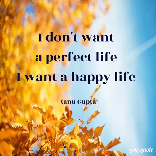 Quote by Tanu Gupta - I don't want 
a perfect life 
I want a happy life 

- tanu Gupta  - Made using Quotes Creator App, Post Maker App