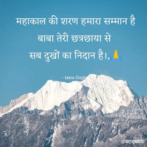 Quote by Tanu Gupta - महाकाल की शरण हमारा सम्मान है
बाबा तेरी छत्रछाया से 
सब दुखों का निदान है।,🙏

- tanu Gupta  - Made using Quotes Creator App, Post Maker App