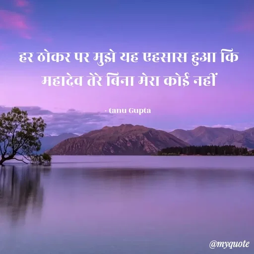 Quote by Tanu Gupta - हर ठोकर पर मुझे यह एहसास हुआ कि
महादेव तेरे बिना मेरा कोई नहीं

- tanu Gupta  - Made using Quotes Creator App, Post Maker App