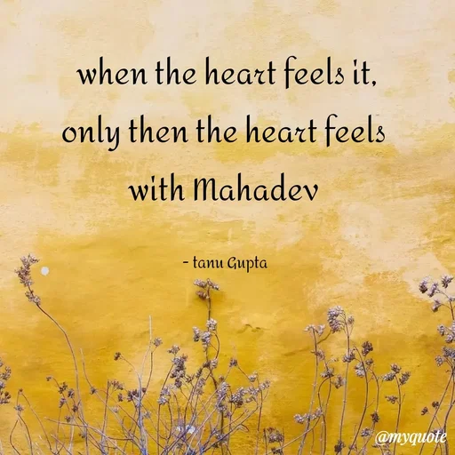 Quote by Tanu Gupta - when the heart feels it,
only then the heart feels 
with Mahadev 

- tanu Gupta  - Made using Quotes Creator App, Post Maker App