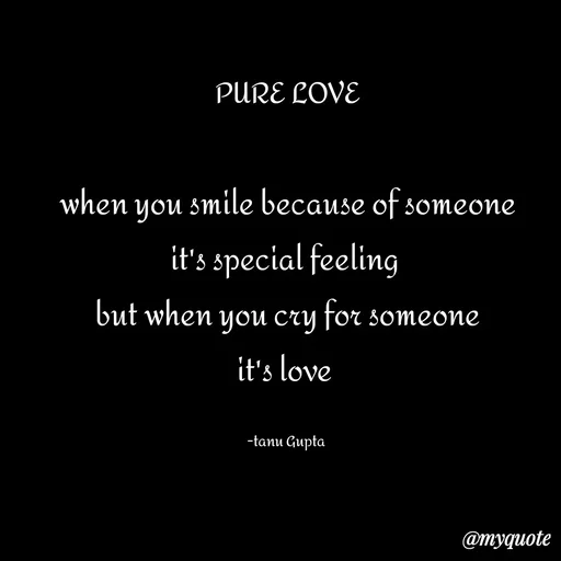Quote by Tanu Gupta - PURE LOVE

when you smile because of someone
it's special feeling 
but when you cry for someone
it's love 

-tanu Gupta  - Made using Quotes Creator App, Post Maker App