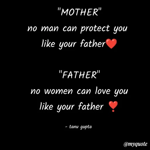 Quote by Tanu Gupta - "MOTHER"
no man can protect you 
like your father❤️

"FATHER"
no women can love you
like your father ❣️

- tanu gupta  - Made using Quotes Creator App, Post Maker App